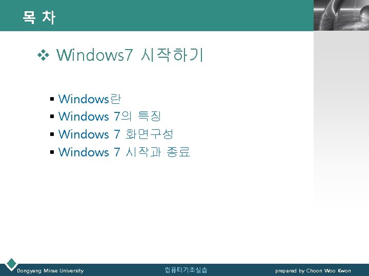 목차 LOGO v Windows 7 시작하기 § Windows란 § Windows 7의 특징 § Windows