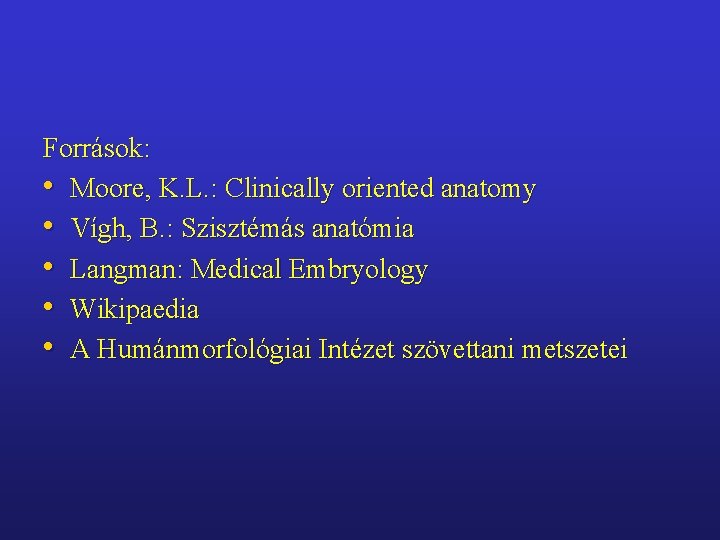 Források: • Moore, K. L. : Clinically oriented anatomy • Vígh, B. : Szisztémás