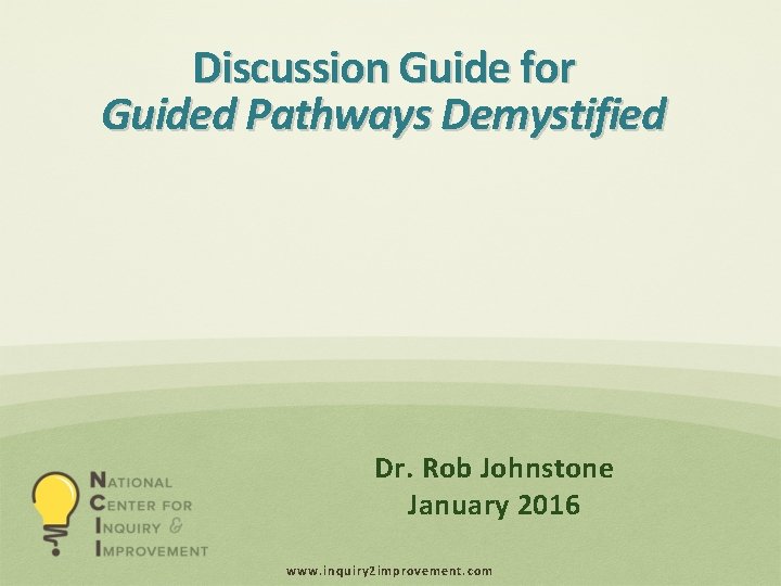 Discussion Guide for Guided Pathways Demystified Dr. Rob Johnstone January 2016 www. inquiry 2