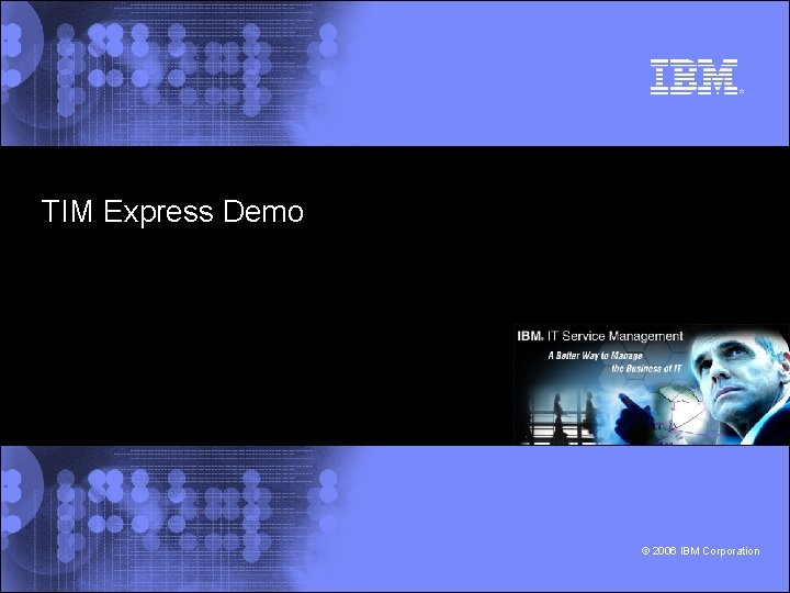 TIM Express Demo © 2006 IBM Corporation 