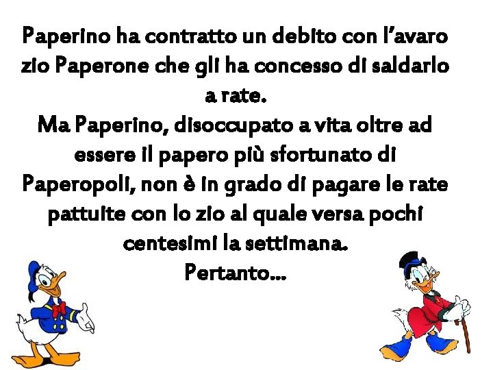 Paperino ha contratto un debito con l’avaro zio Paperone che gli ha concesso di