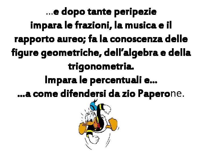 …e dopo tante peripezie impara le frazioni, la musica e il rapporto aureo; fa