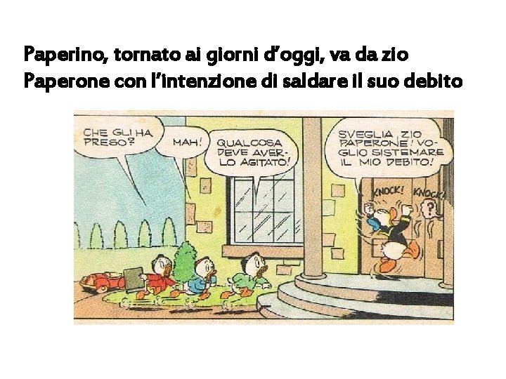 Paperino, tornato ai giorni d’oggi, va da zio Paperone con l’intenzione di saldare il