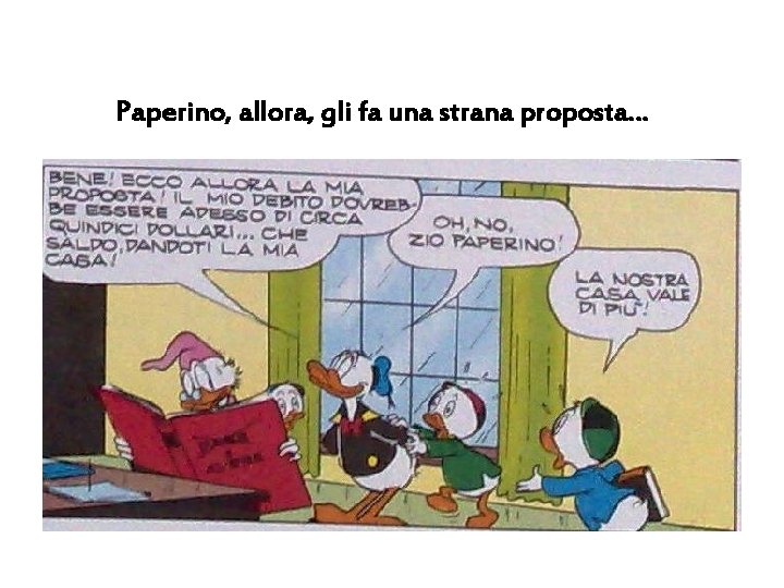 Paperino, allora, gli fa una strana proposta… 