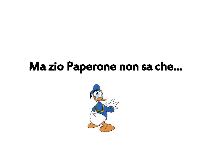 Ma zio Paperone non sa che… 