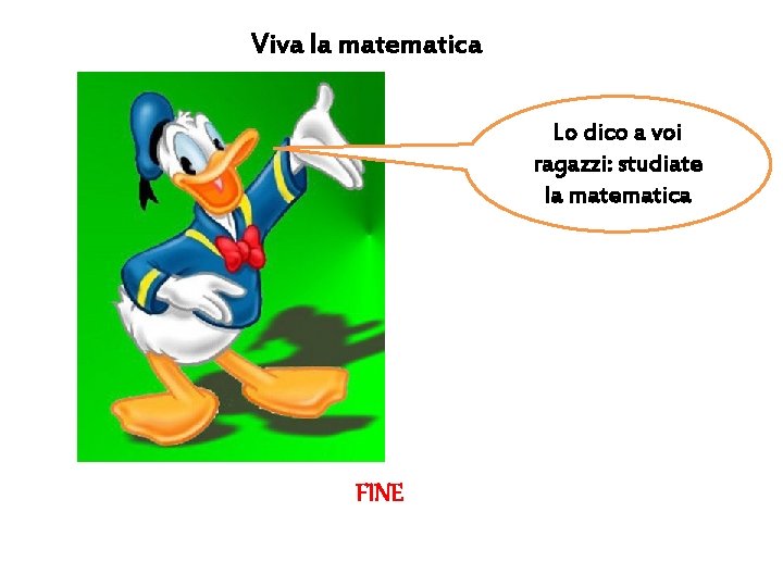 Viva la matematica Lo dico a voi ragazzi: studiate la matematica FINE 