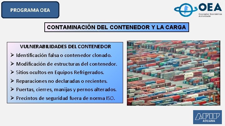 PROGRAMA OEA CONTAMINACIÓN DEL CONTENEDOR Y LA CARGA VULNERABILIDADES DEL CONTENEDOR Ø Identificación falsa PROGRAMA OEA CONTAMINACIÓN DEL CONTENEDOR Y LA CARGA VULNERABILIDADES DEL CONTENEDOR Ø Identificación falsa