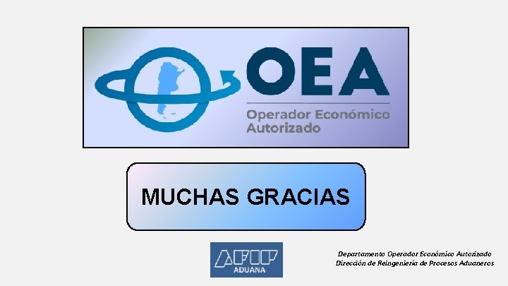 MUCHAS GRACIAS Departamento Operador Económico Autorizado Dirección de Reingeniería de Procesos Aduaneros MUCHAS GRACIAS Departamento Operador Económico Autorizado Dirección de Reingeniería de Procesos Aduaneros