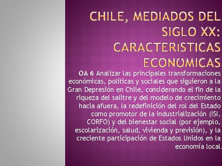 OA 6 Analizar las principales transformaciones económicas, políticas y sociales que siguieron a la