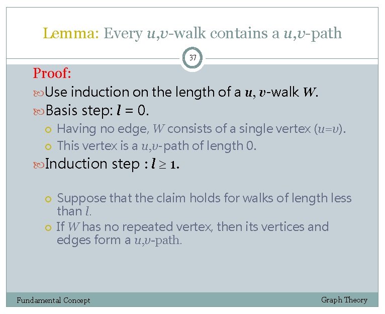 Lemma: Every u, v-walk contains a u, v-path 37 Proof: Use induction on the