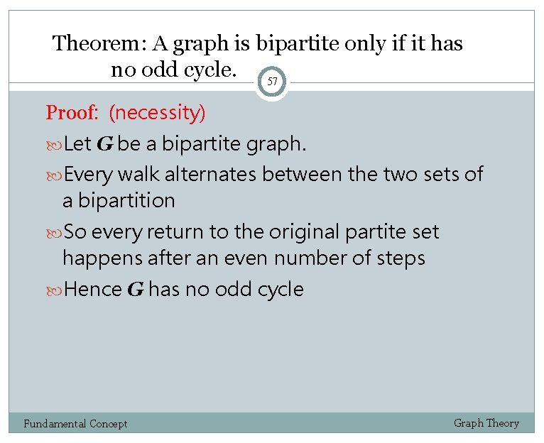 Theorem: A graph is bipartite only if it has no odd cycle. 57 Proof: