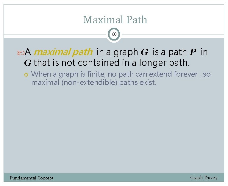 Maximal Path 60 A maximal path in a graph G is a path P