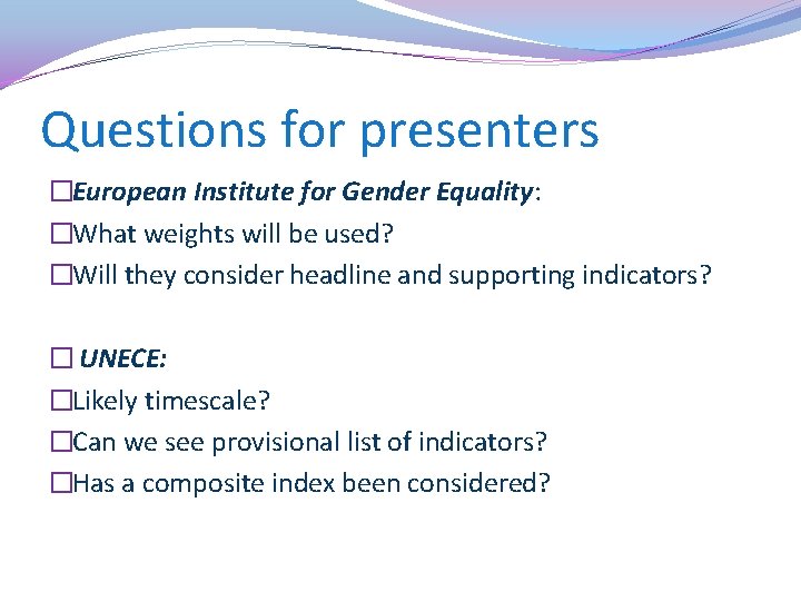 Questions for presenters �European Institute for Gender Equality: �What weights will be used? �Will