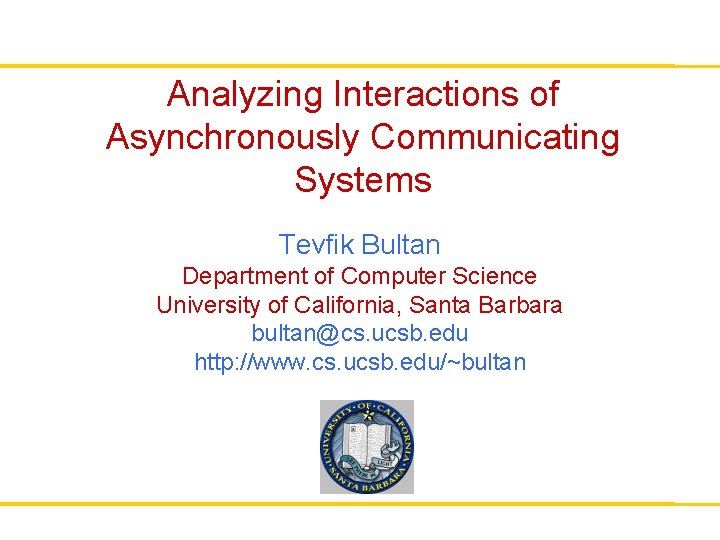 Analyzing Interactions of Asynchronously Communicating Systems Tevfik Bultan Department of Computer Science University of