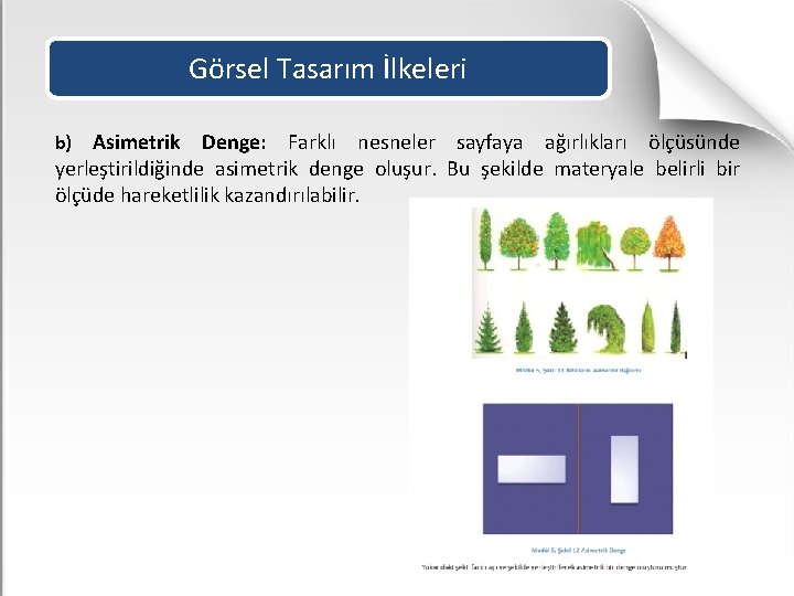 Görsel Tasarım İlkeleri Asimetrik Denge: Farklı nesneler sayfaya ağırlıkları ölçüsünde yerleştirildiğinde asimetrik denge oluşur.