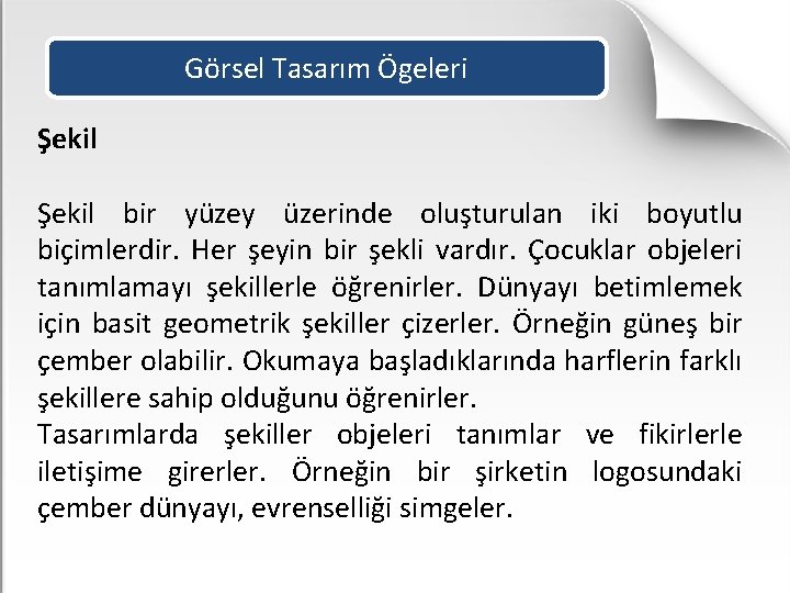 Görsel Tasarım Ögeleri Şekil bir yüzey üzerinde oluşturulan iki boyutlu biçimlerdir. Her şeyin bir