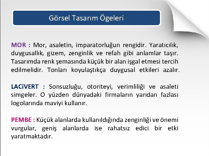 Görsel Tasarım Ögeleri MOR : Mor, asaletin, imparatorluğun rengidir. Yaratıcılık, duygusallık, gizem, zenginlik ve