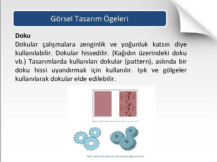 Görsel Tasarım Ögeleri Dokular çalışmalara zenginlik ve yoğunluk katsın diye kullanılabilir. Dokular hissedilir. (Kağıdın