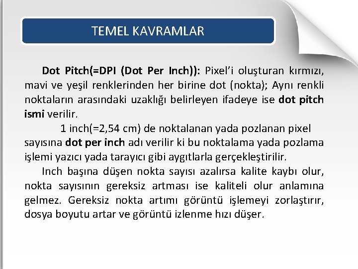 TEMEL KAVRAMLAR Dot Pitch(=DPI (Dot Per Inch)): Pixel’i oluşturan kırmızı, mavi ve yeşil renklerinden