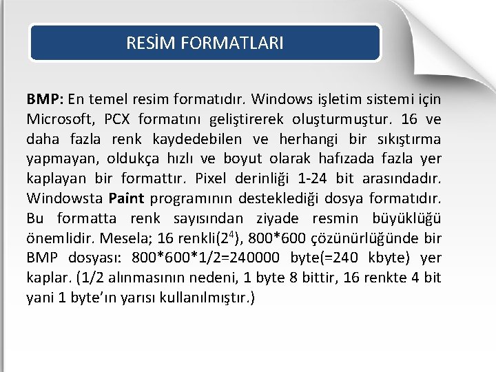 RESİM FORMATLARI BMP: En temel resim formatıdır. Windows işletim sistemi için Microsoft, PCX formatını