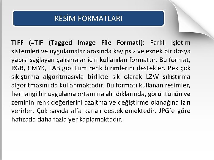 RESİM FORMATLARI TIFF (=TIF (Tagged Image File Format)): Farklı işletim sistemleri ve uygulamalar arasında