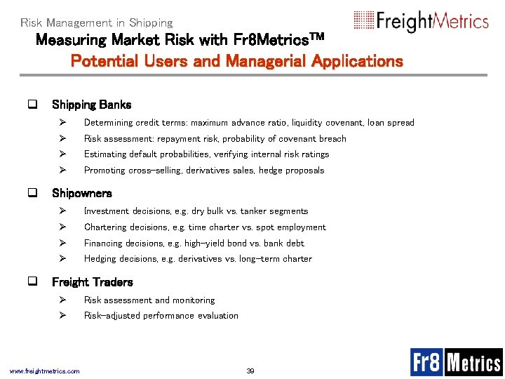 Risk Management in Shipping Measuring Market Risk with Fr 8 Metrics. TM Potential Users