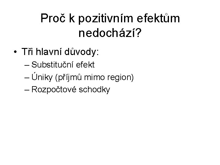 Proč k pozitivním efektům nedochází? • Tři hlavní důvody: – Substituční efekt – Úniky Proč k pozitivním efektům nedochází? • Tři hlavní důvody: – Substituční efekt – Úniky