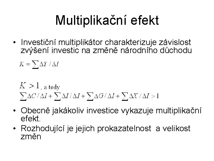 Multiplikační efekt • Investiční multiplikátor charakterizuje závislost zvýšení investic na změně národního důchodu •