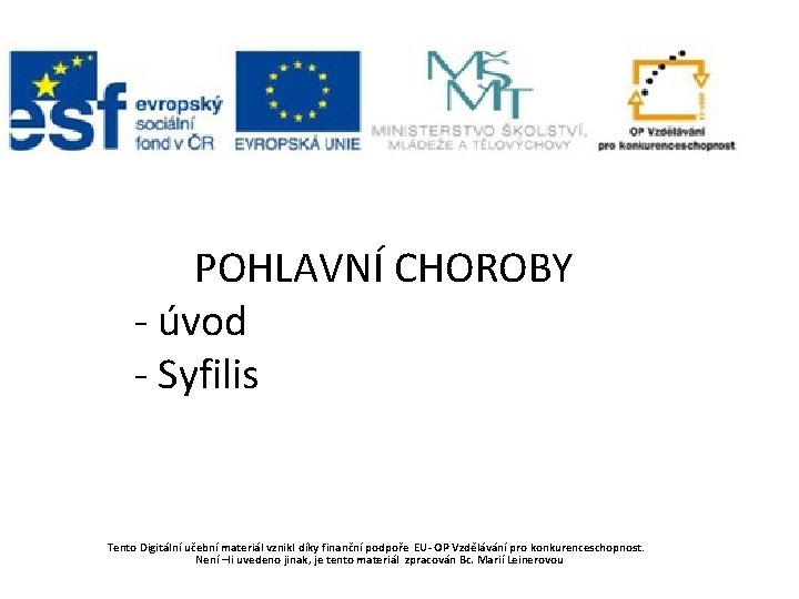 POHLAVNÍ CHOROBY - úvod - Syfilis Tento Digitální učební materiál vznikl díky finanční podpoře