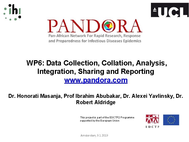 WP 6: Data Collection, Collation, Analysis, Integration, Sharing and Reporting www. pandora. com Dr.