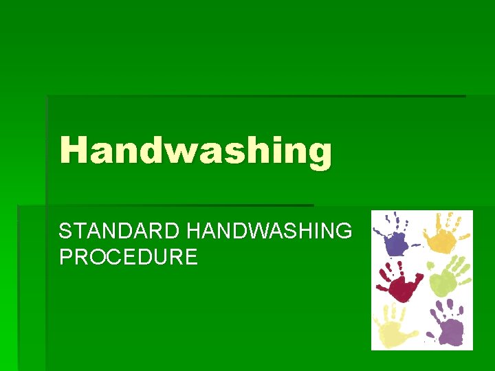 Handwashing STANDARD HANDWASHING PROCEDURE 