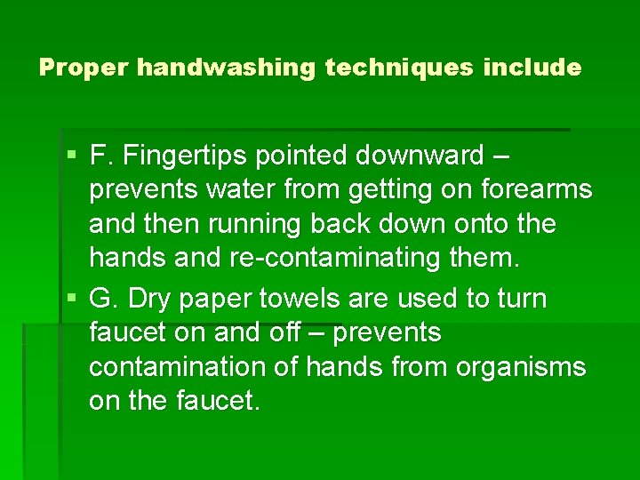 Proper handwashing techniques include § F. Fingertips pointed downward – prevents water from getting