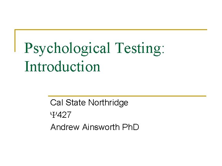 Psychological Testing: Introduction Cal State Northridge 427 Andrew Ainsworth Ph. D 
