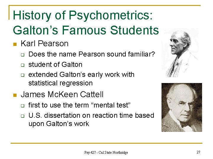 History of Psychometrics: Galton’s Famous Students n Karl Pearson q q q n Does