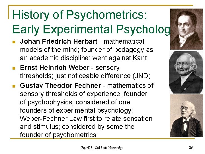 History of Psychometrics: Early Experimental Psychologists n n n Johan Friedrich Herbart - mathematical