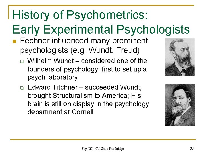 History of Psychometrics: Early Experimental Psychologists n Fechner influenced many prominent psychologists (e. g.