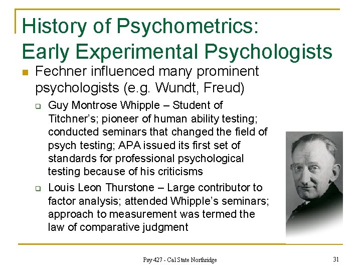 History of Psychometrics: Early Experimental Psychologists n Fechner influenced many prominent psychologists (e. g.