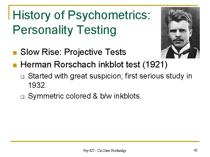 History of Psychometrics: Personality Testing n n Slow Rise: Projective Tests Herman Rorschach inkblot