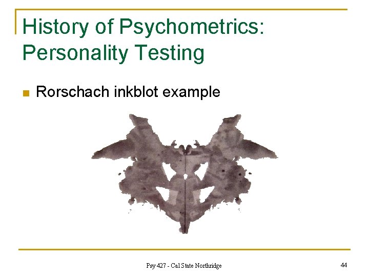 History of Psychometrics: Personality Testing n Rorschach inkblot example Psy 427 - Cal State