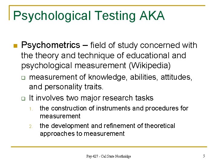 Psychological Testing AKA n Psychometrics – field of study concerned with theory and technique