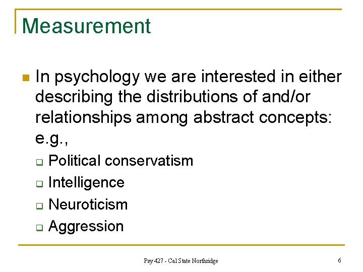 Measurement n In psychology we are interested in either describing the distributions of and/or