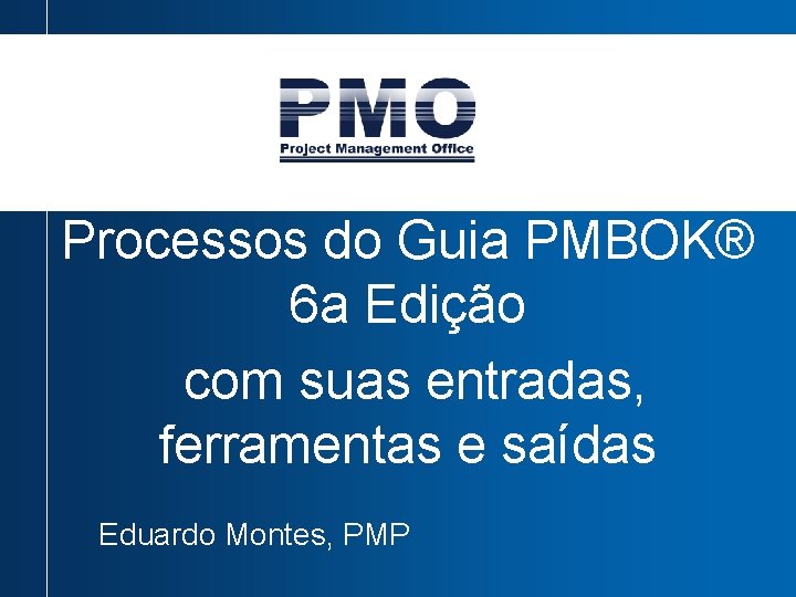 Processos do Guia PMBOK® 6 a Edição com suas entradas, ferramentas e saídas Eduardo