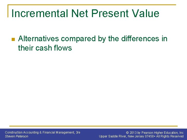 Incremental Net Present Value n Alternatives compared by the differences in their cash flows