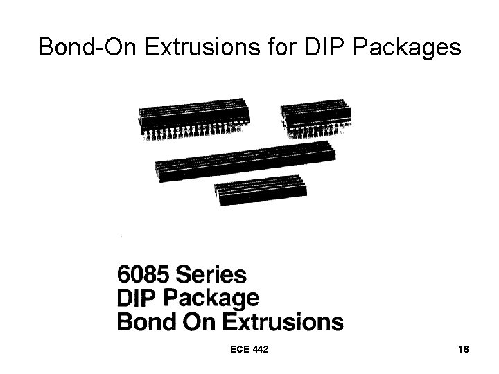 Bond-On Extrusions for DIP Packages ECE 442 16 