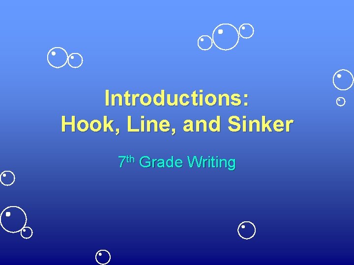 Introductions: Hook, Line, and Sinker 7 th Grade Writing 