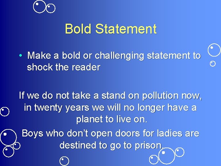 Bold Statement • Make a bold or challenging statement to shock the reader If