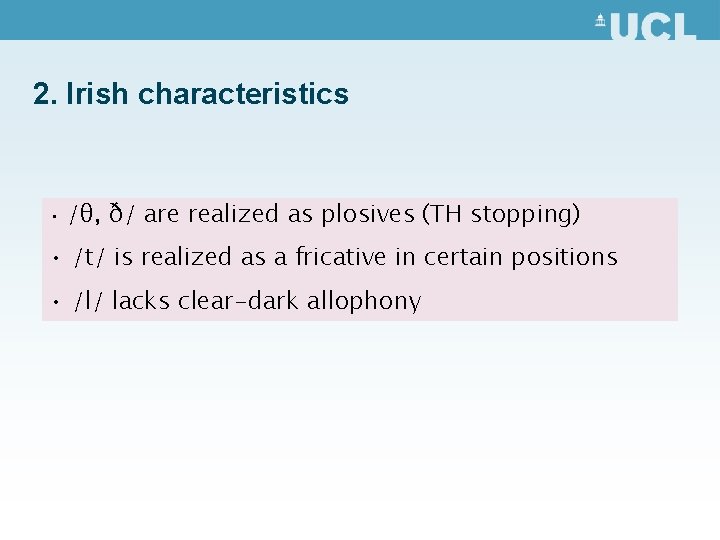 2. Irish characteristics • /θ, ð/ are realized as plosives (TH stopping) • /t/
