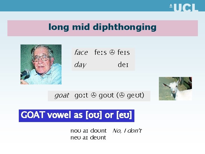 long mid diphthonging face feːs feɪs day deɪ goat goːt goʊt ( geʊt) GOAT