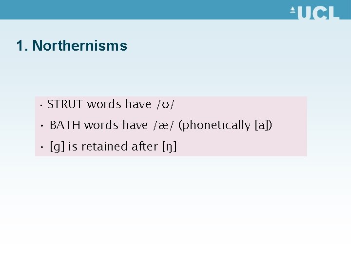 1. Northernisms • STRUT words have /ʊ/ • BATH words have /æ/ (phonetically [a])