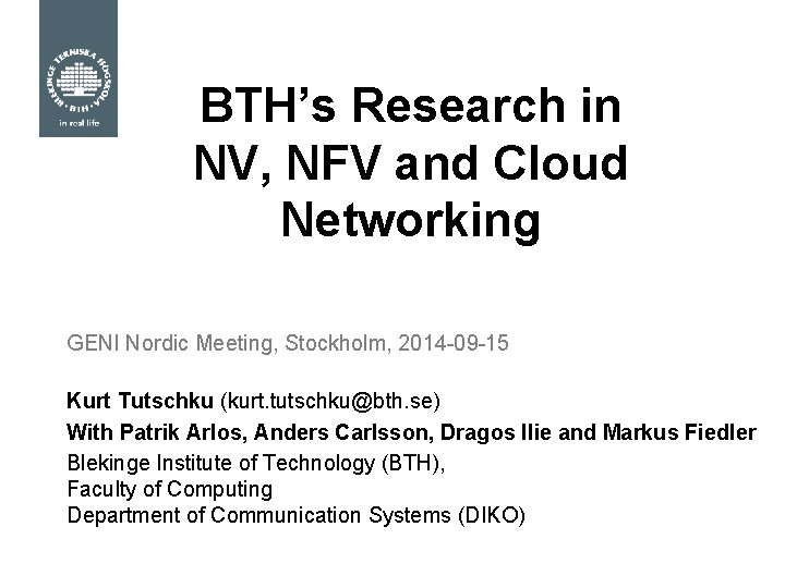 BTH’s Research in NV, NFV and Cloud Networking GENI Nordic Meeting, Stockholm, 2014 -09